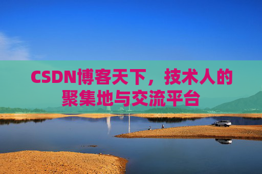 CSDN博客天下,技术人的聚集地与交流平台 CSDN博客天下,技术人的聚集地与交流平台